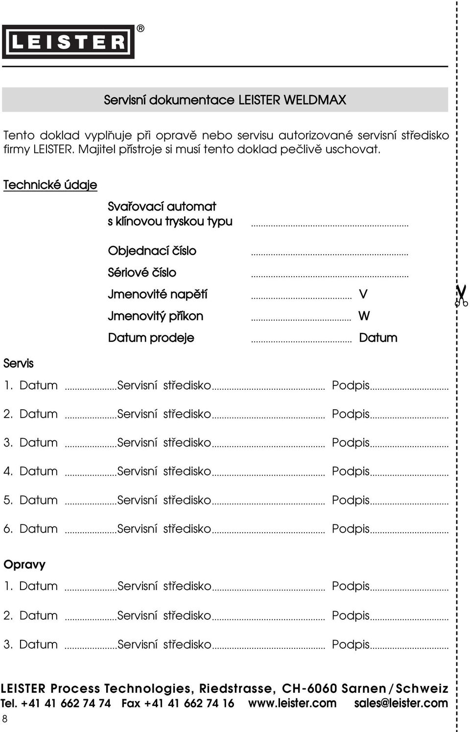 Datum Servisní stœedisko Podpis 3. Datum Servisní stœedisko Podpis 4. Datum Servisní stœedisko Podpis 5. Datum Servisní stœedisko Podpis 6. Datum Servisní stœedisko Podpis Opravy 1.