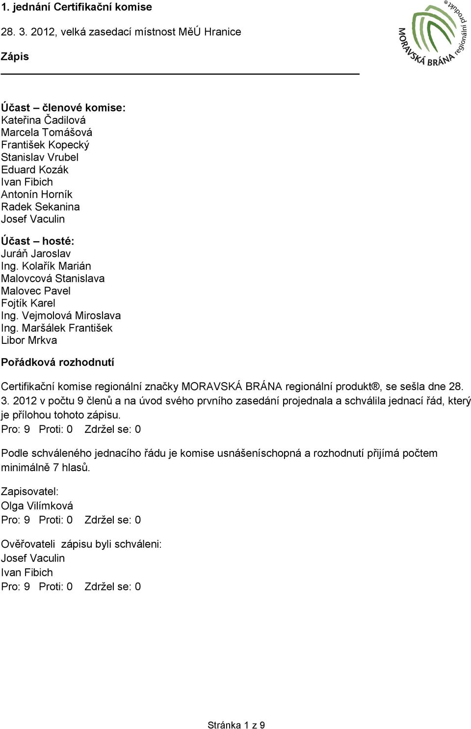 Maršálek František Libor Mrkva Pořádková rozhodnutí Certifikační komise regionální značky MORAVSKÁ BRÁNA regionální produkt, se sešla dne 28. 3.
