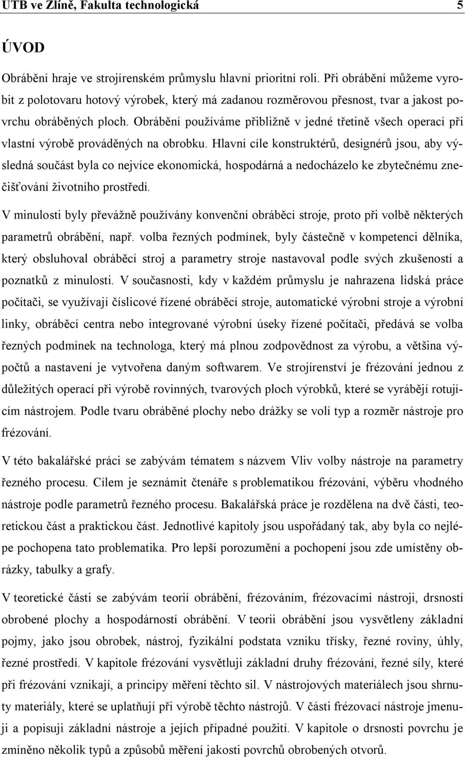 Obrábění používáme přibližně v jedné třetině všech operací při vlastní výrobě prováděných na obrobku.