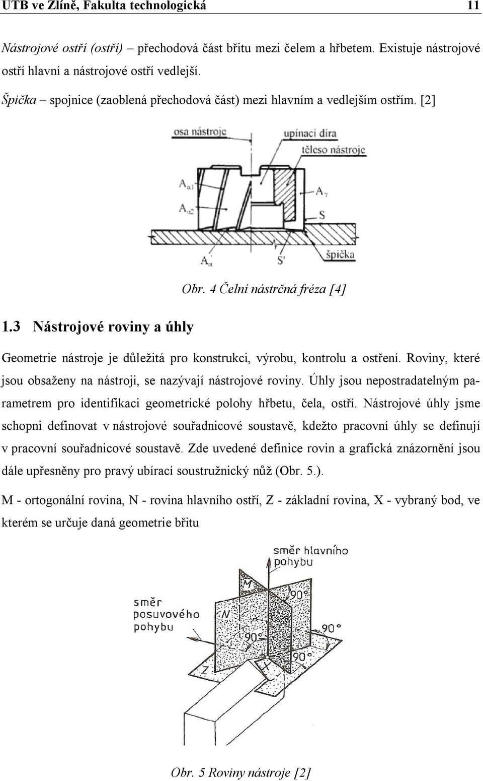 3 Nástrojové roviny a úhly Geometrie nástroje je důležitá pro konstrukci, výrobu, kontrolu a ostření. Roviny, které jsou obsaženy na nástroji, se nazývají nástrojové roviny.