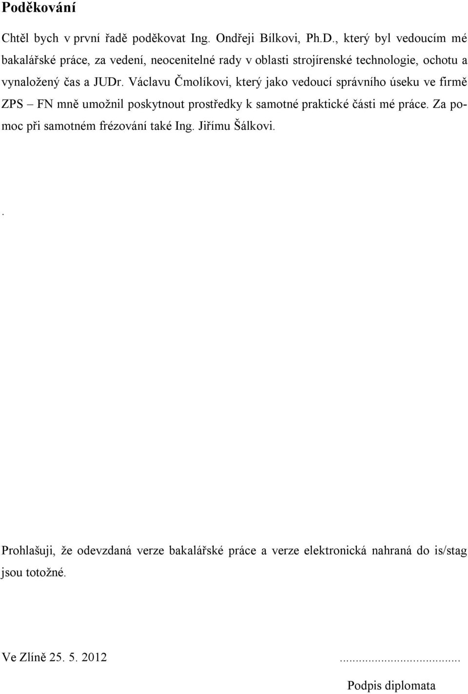 Václavu Čmolíkovi, který jako vedoucí správního úseku ve firmě ZPS FN mně umožnil poskytnout prostředky k samotné praktické části mé