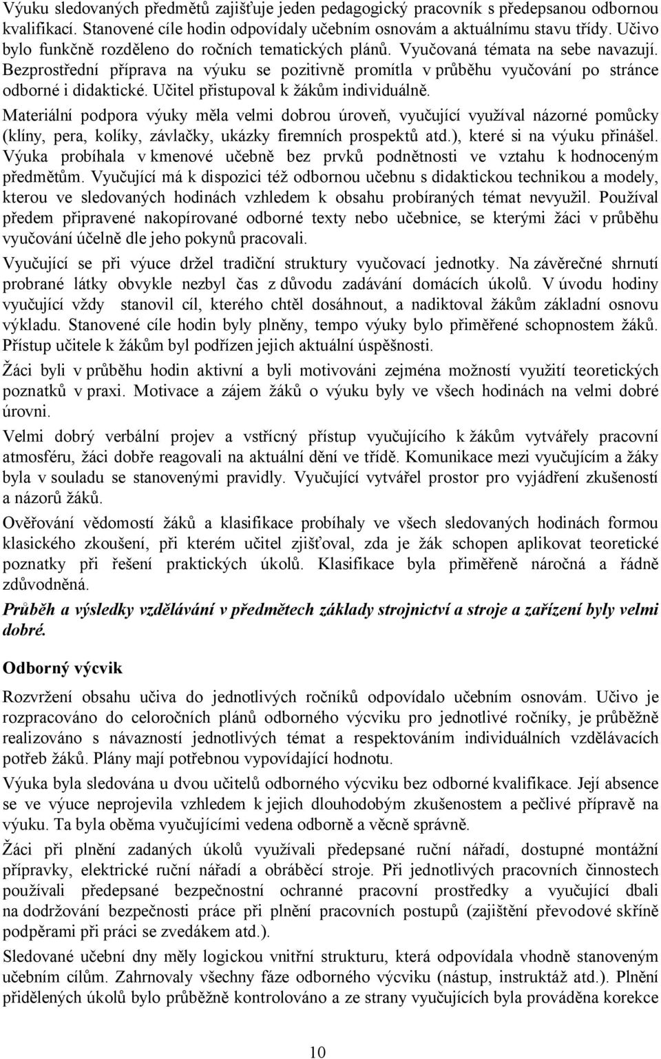 Učitel přistupoval k žákům individuálně. Materiální podpora výuky měla velmi dobrou úroveň, vyučující využíval názorné pomůcky (klíny, pera, kolíky, závlačky, ukázky firemních prospektů atd.