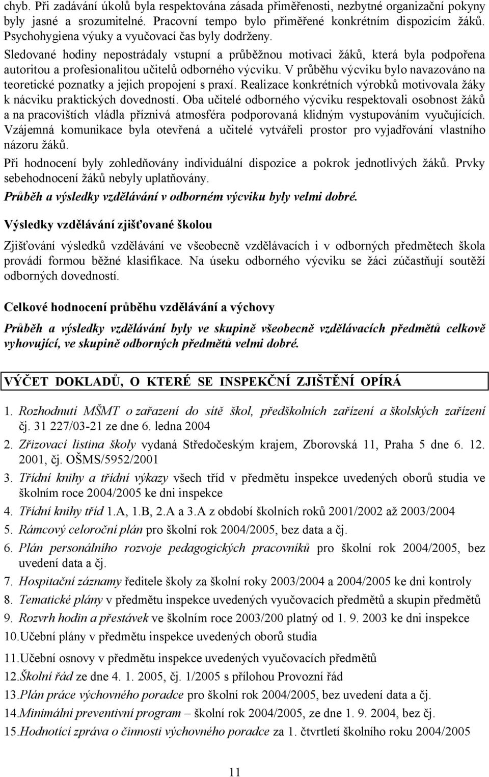 V průběhu výcviku bylo navazováno na teoretické poznatky a jejich propojení s praxí. Realizace konkrétních výrobků motivovala žáky k nácviku praktických dovedností.