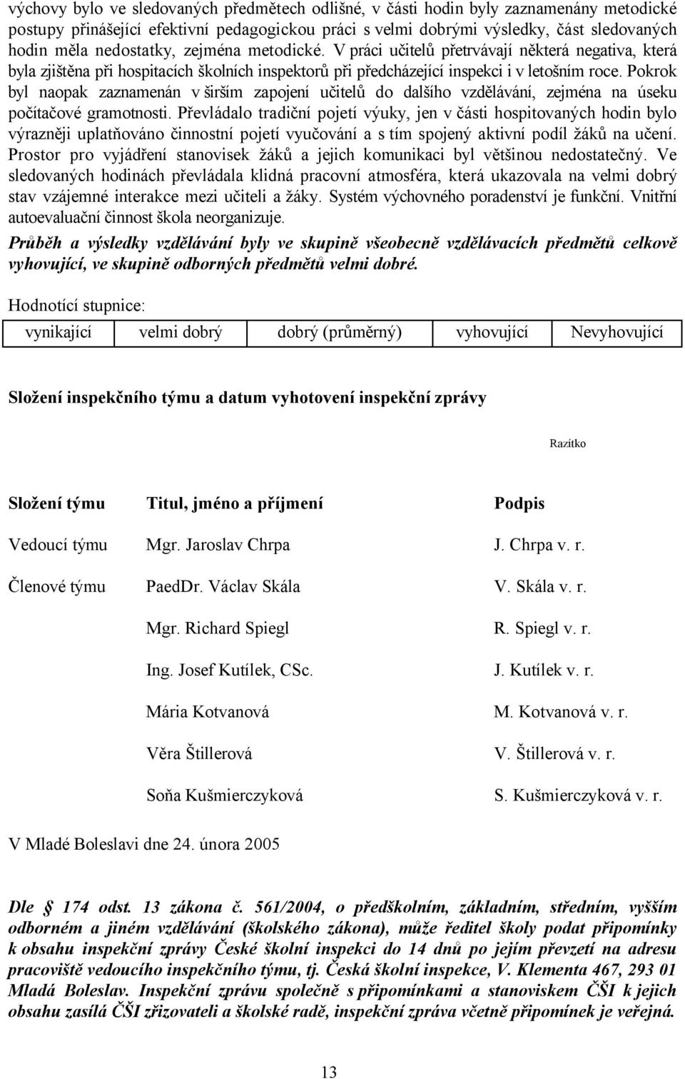 Pokrok byl naopak zaznamenán v širším zapojení učitelů do dalšího vzdělávání, zejména na úseku počítačové gramotnosti.