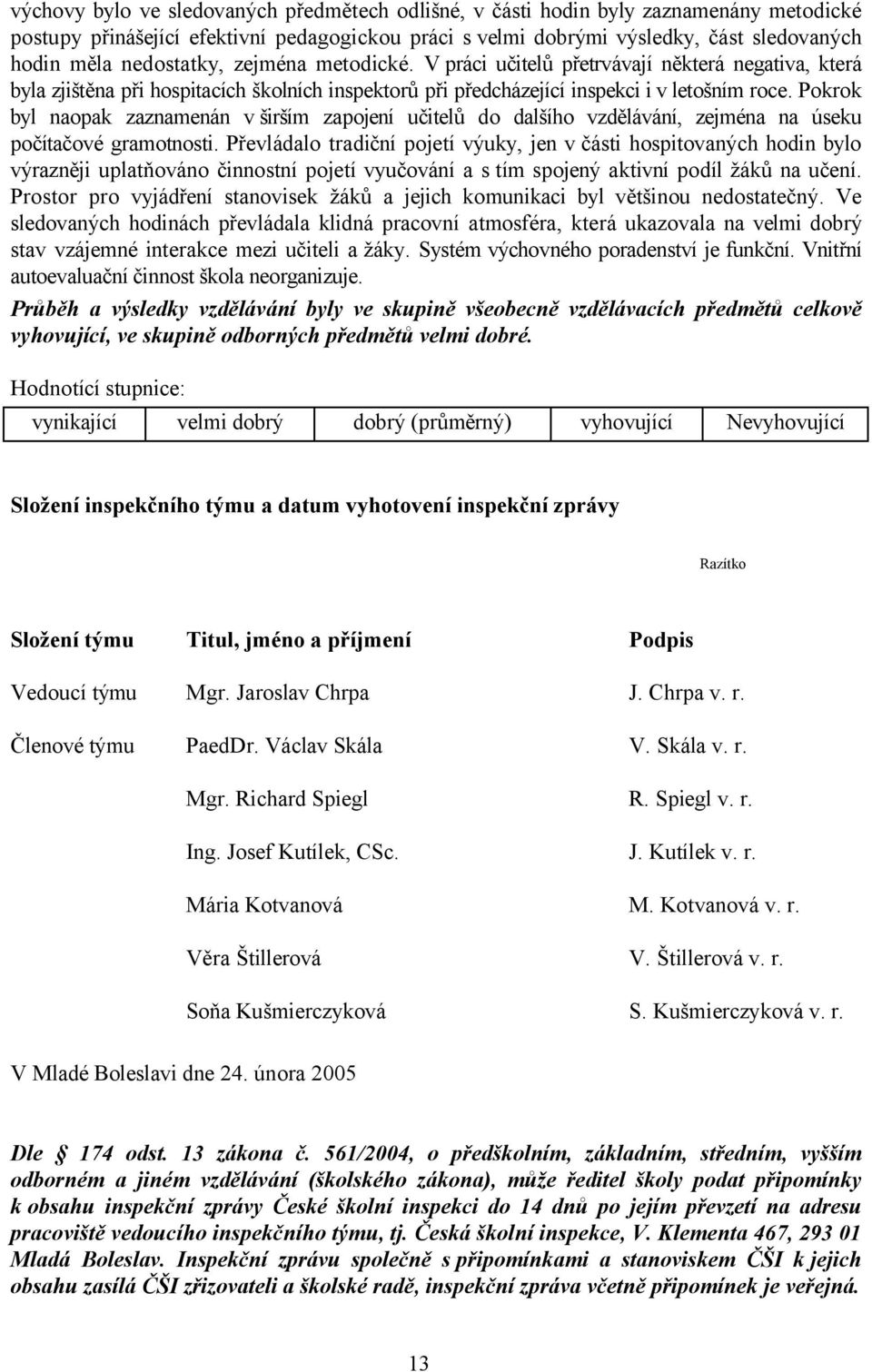 Pokrok byl naopak zaznamenán v širším zapojení učitelů do dalšího vzdělávání, zejména na úseku počítačové gramotnosti.