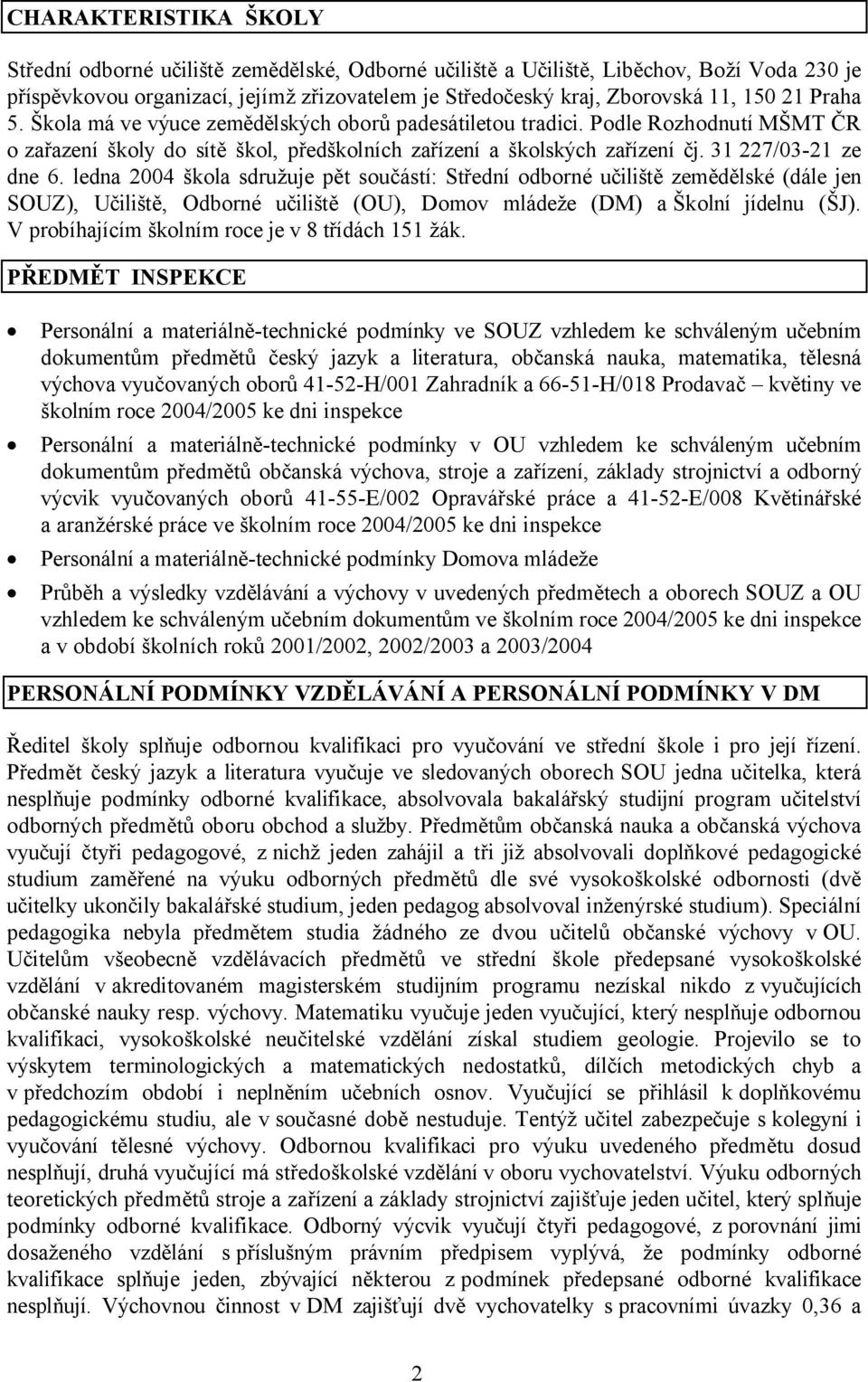 ledna 2004 škola sdružuje pět součástí: Střední odborné učiliště zemědělské (dále jen SOUZ), Učiliště, Odborné učiliště (OU), Domov mládeže (DM) aškolní jídelnu (ŠJ).