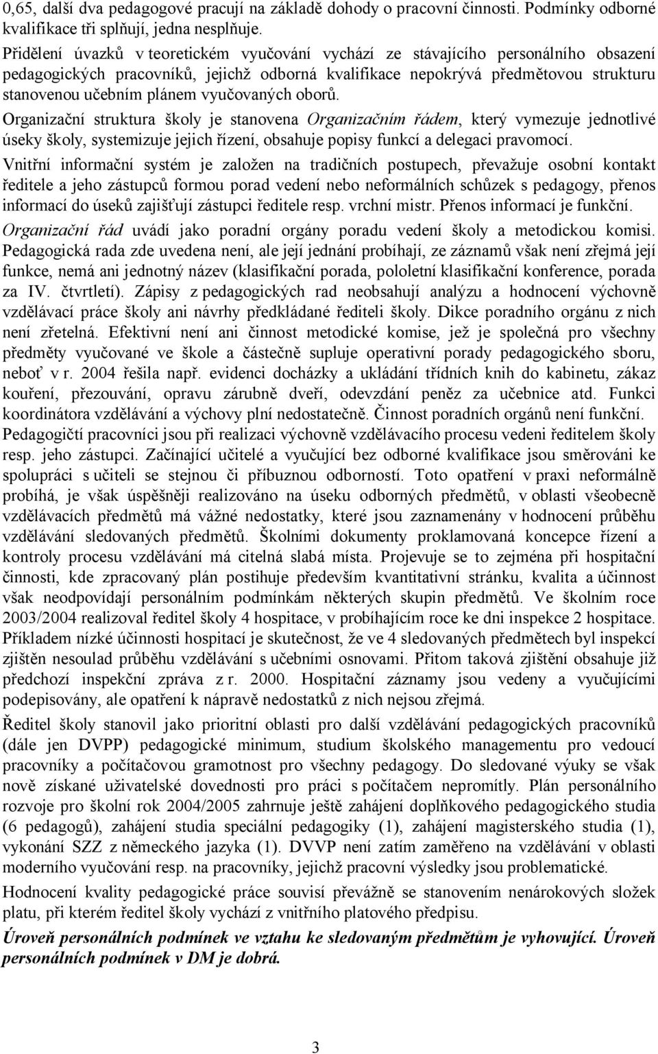 vyučovaných oborů. Organizační struktura školy je stanovena Organizačním řádem, který vymezuje jednotlivé úseky školy, systemizuje jejich řízení, obsahuje popisy funkcí a delegaci pravomocí.