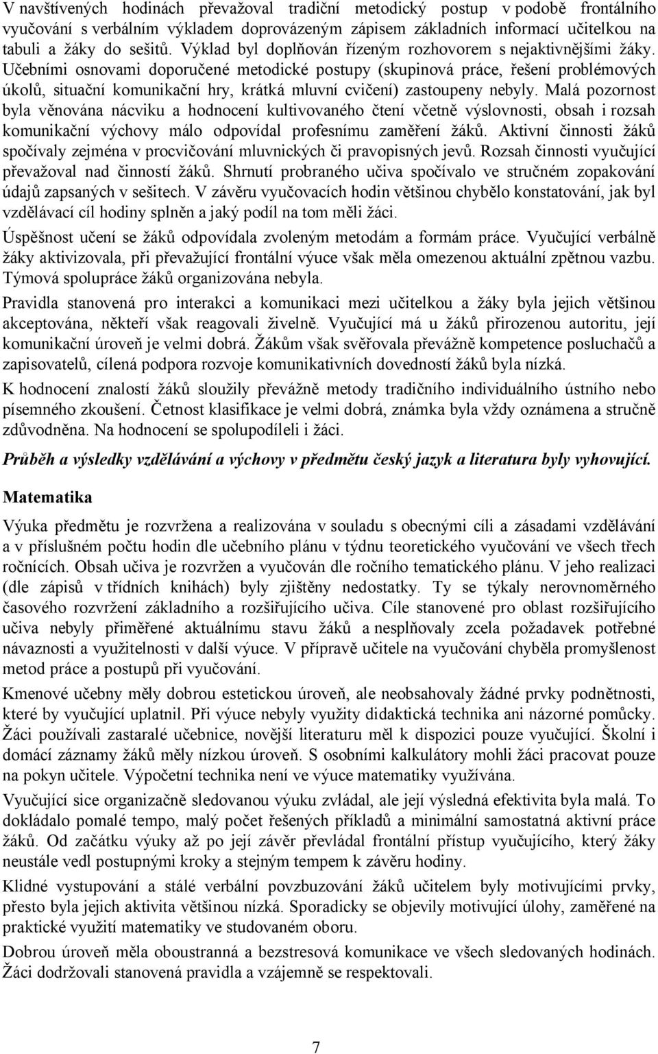 Učebními osnovami doporučené metodické postupy (skupinová práce, řešení problémových úkolů, situační komunikační hry, krátká mluvní cvičení) zastoupeny nebyly.