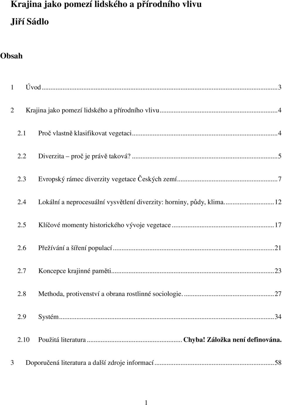 4 Lokální a neprocesuální vysvětlení diverzity: horniny, půdy, klima...12 2.5 Klíčové momenty historického vývoje vegetace...17 2.6 Přežívání a šíření populací...21 2.