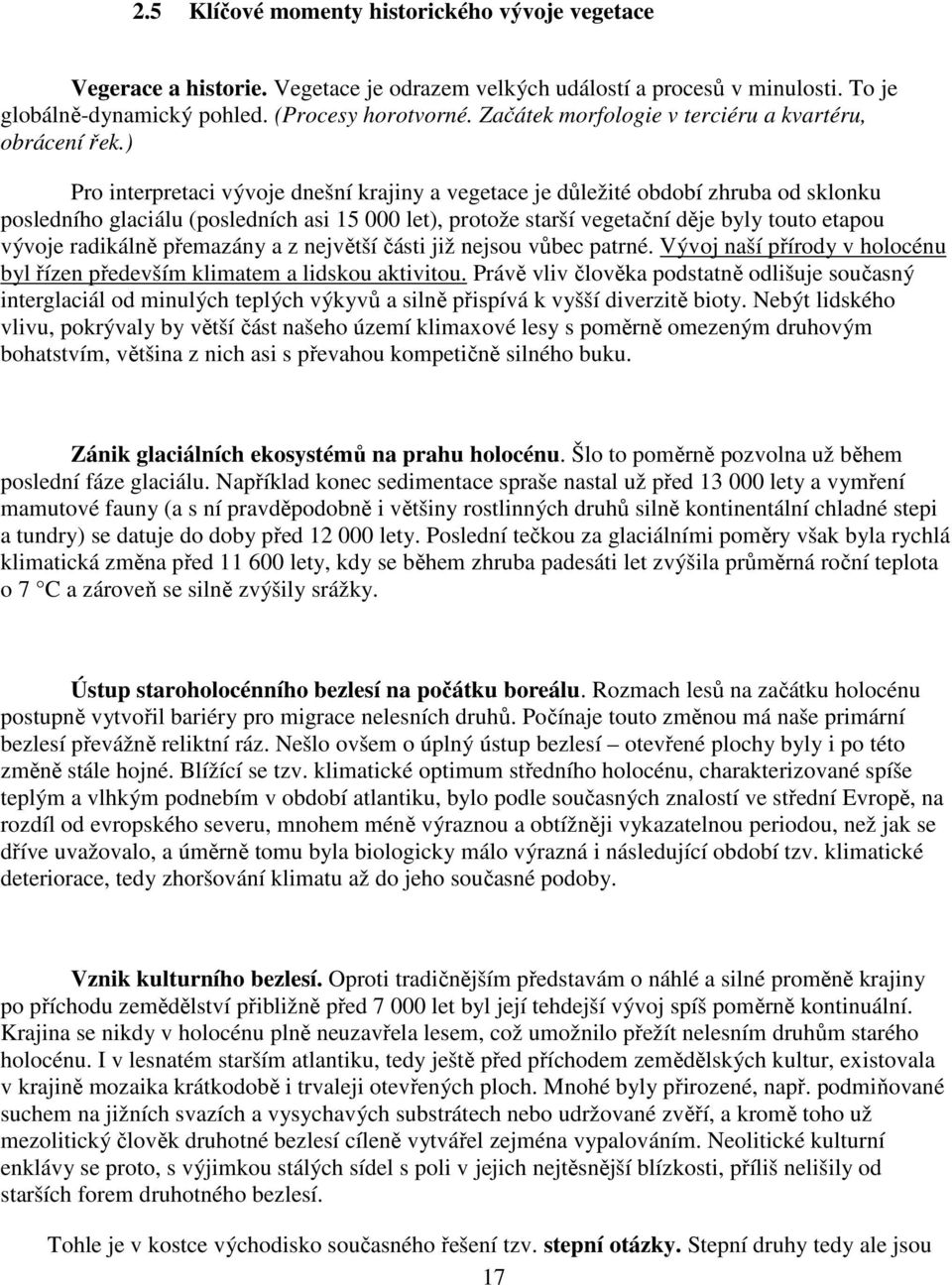 ) Pro interpretaci vývoje dnešní krajiny a vegetace je důležité období zhruba od sklonku posledního glaciálu (posledních asi 15 000 let), protože starší vegetační děje byly touto etapou vývoje