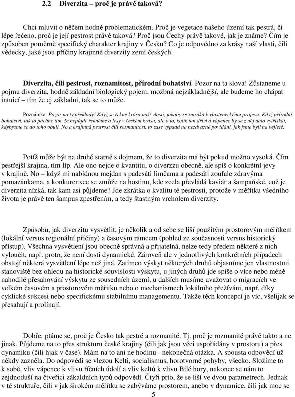 Co je odpovědno za krásy naší vlasti, čili vědecky, jaké jsou příčiny krajinné diverzity zemí českých. Diverzita, čili pestrost, roznamitost, přírodní bohatství. Pozor na ta slova!