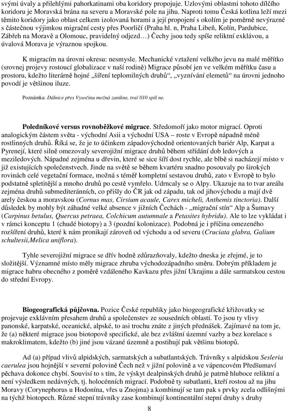n, Praha Libeň, Kolín, Pardubice, Zábřeh na Moravě a Olomouc, pravidelný odjezd ) Čechy jsou tedy spíše reliktní exklávou, a úvalová Morava je výraznou spojkou. K migracím na úrovni okresu: nesmysle.