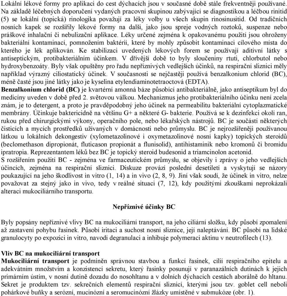 Od tradičních nosních kapek se rozšířily lékové formy na další, jako jsou spreje vodných roztoků, suspenze nebo práškové inhalační či nebulizační aplikace.