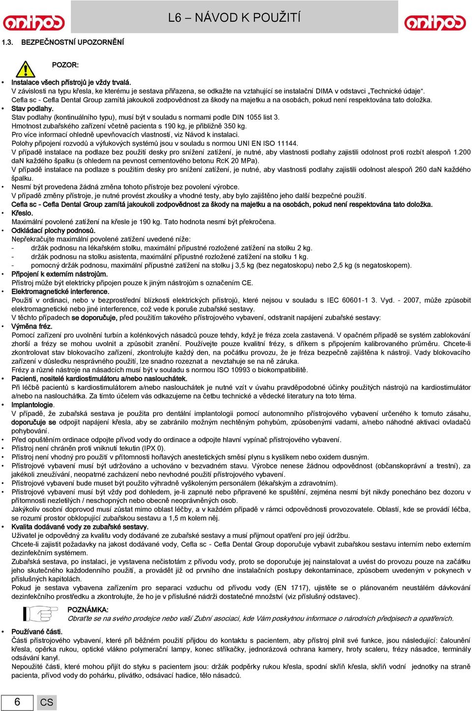 Cefla sc - Cefla Dental Group zamítá jakoukoli zodpovědnost za škody na majetku a na osobách, pokud není respektována tato doložka. Stav podlahy.