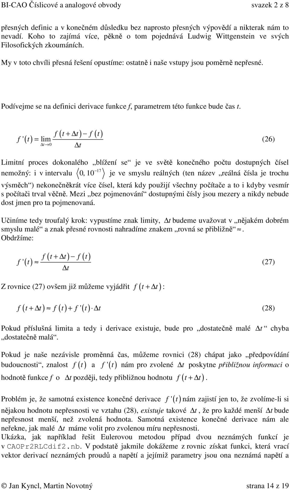 f ' = lim t 0 ( + ) ( ) f t t f t t (26) Limitní proces dokonalého blížení se je ve světě konečného počtu dostupných čísel 17 nemožný: i v intervalu 0, 10 je ve smyslu reálných (ten název reálná