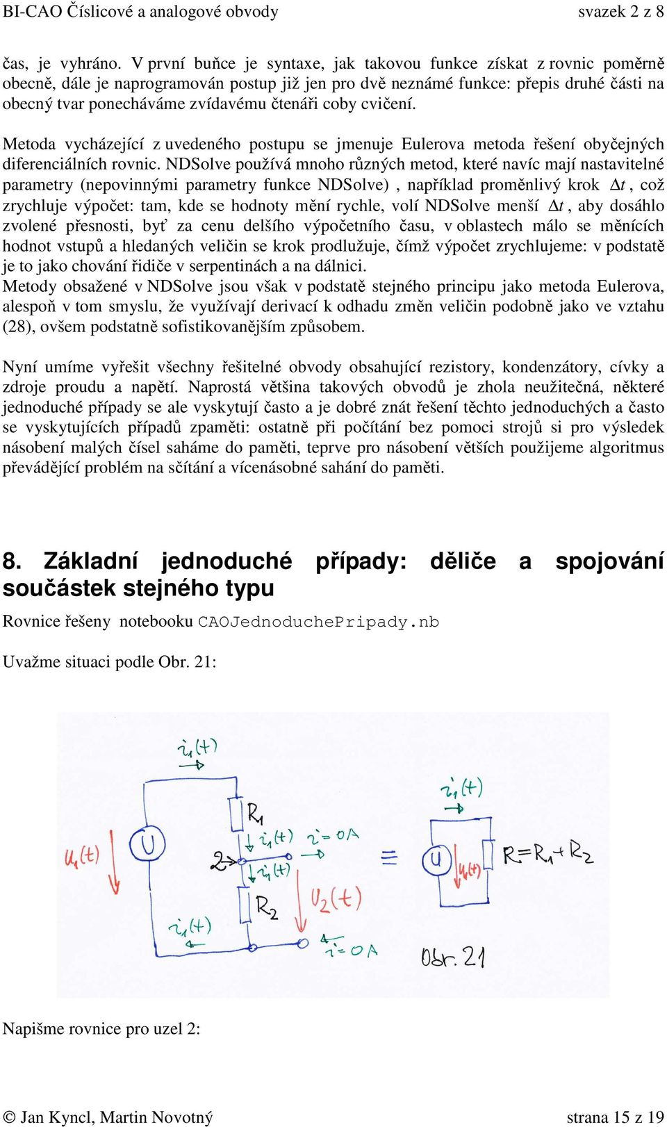 čtenáři coby cvičení. Metoda vycházející z uvedeného postupu se jmenuje Eulerova metoda řešení obyčejných diferenciálních rovnic.