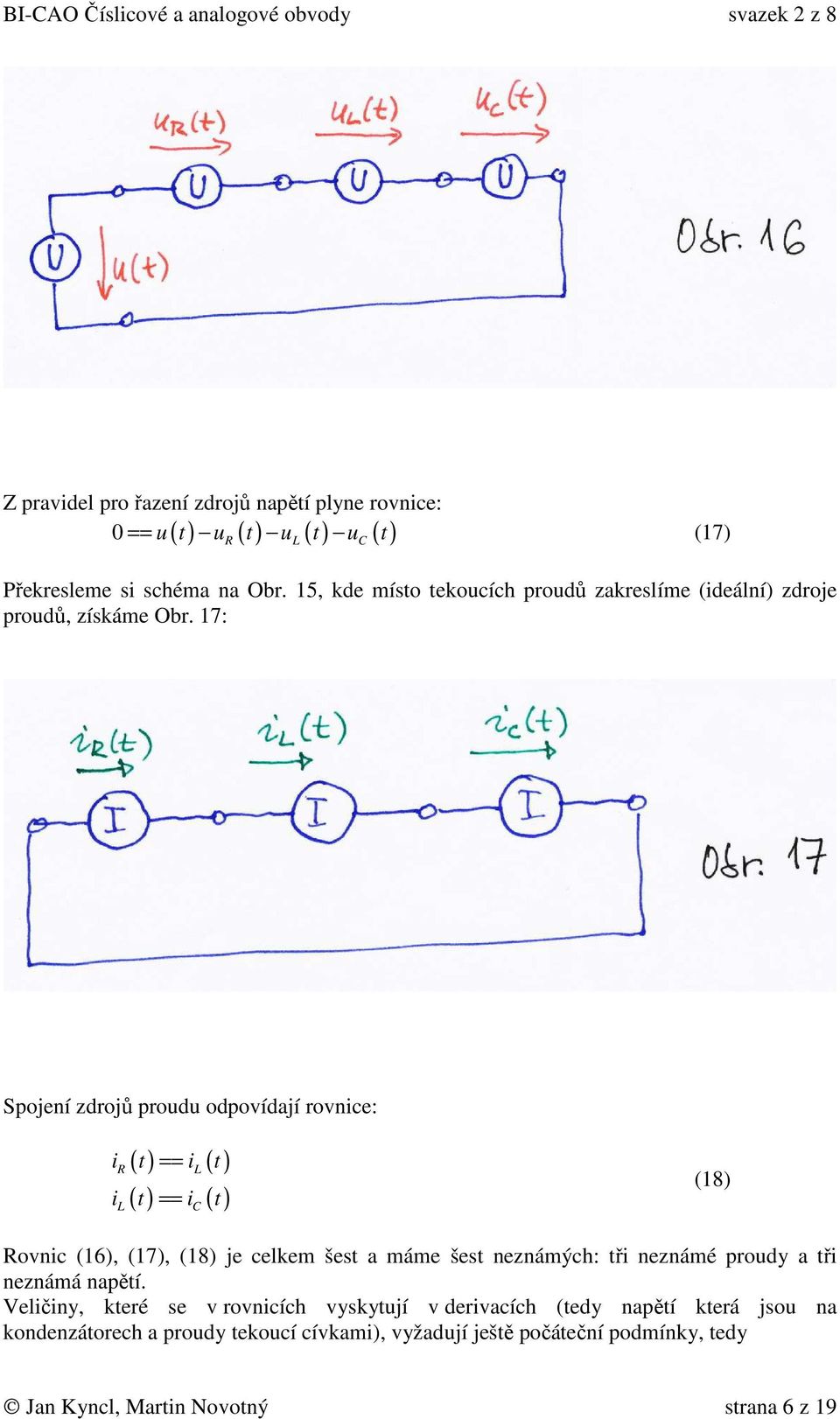 17: Spojení zdrojů proudu odpovídají rovnice: R L ( ) == L ( ) ( ) == ( ) i t i t i t i t (18) Rovnic (16), (17), (18) je celkem šest a máme šest