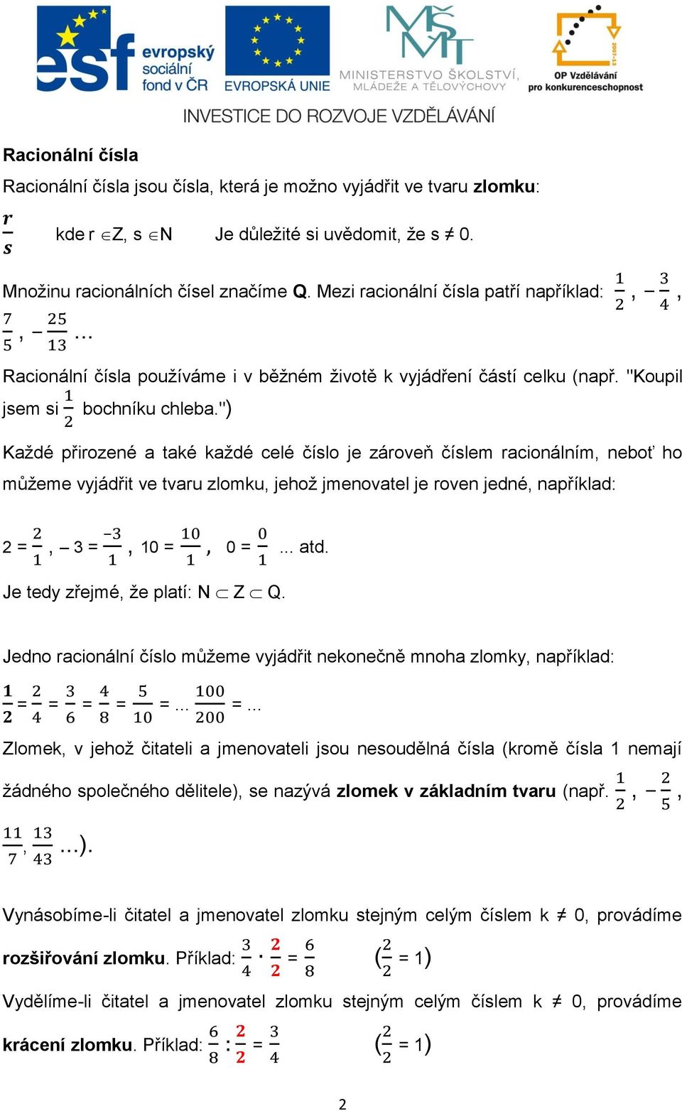 ") Každé přirozené a také každé celé číslo je zároveň číslem racionálním, neboť ho můžeme vyjádřit ve tvaru zlomku, jehož jmenovatel je roven jedné, například: 2, 3, 10 0... atd.