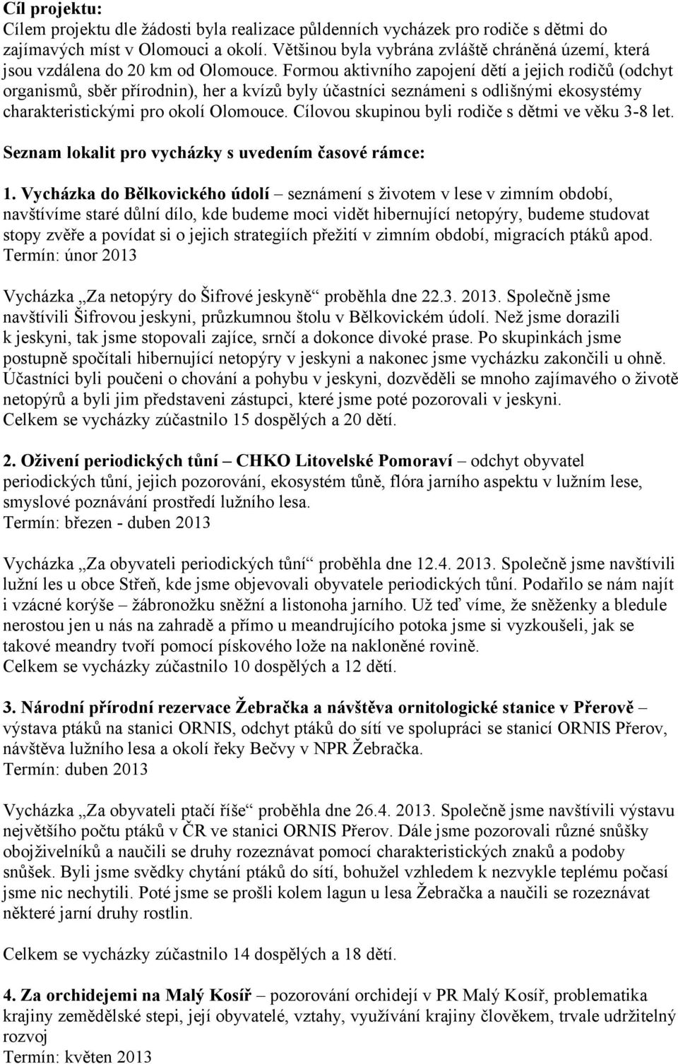 Formou aktivního zapojení dětí a jejich rodičů (odchyt organismů, sběr přírodnin), her a kvízů byly účastníci seznámeni s odlišnými ekosystémy charakteristickými pro okolí Olomouce.