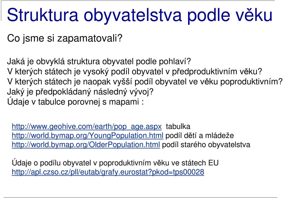 Jaký je předpokládaný následný vývoj? Údaje v tabulce porovnej s mapami : http://www.geohive.com/earth/pop_age.aspx tabulka http://world.bymap.