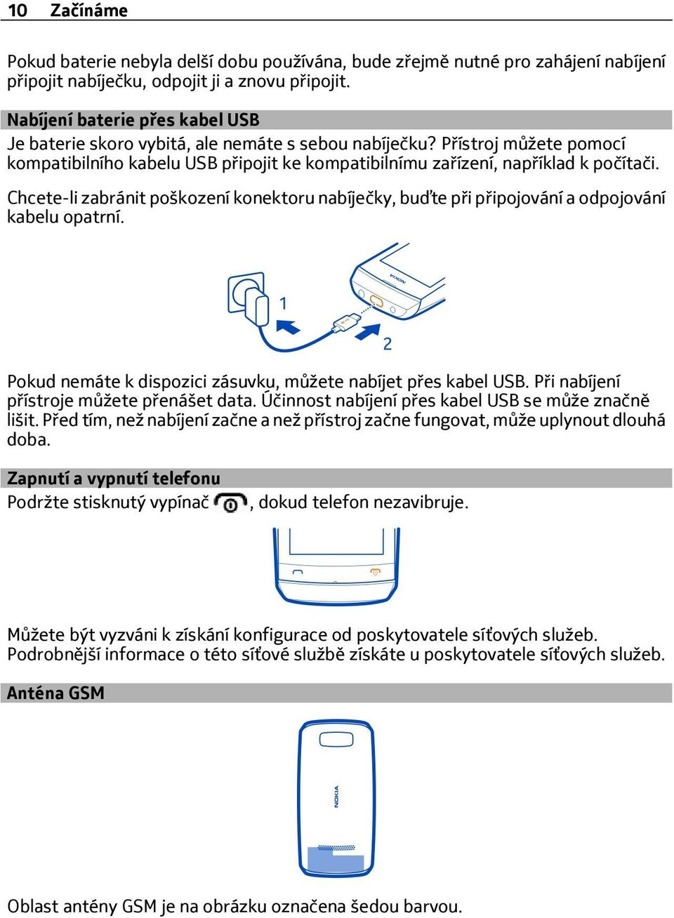 Chcete-li zabránit poškození konektoru nabíječky, buďte při připojování a odpojování kabelu opatrní. Pokud nemáte k dispozici zásuvku, můžete nabíjet přes kabel USB.