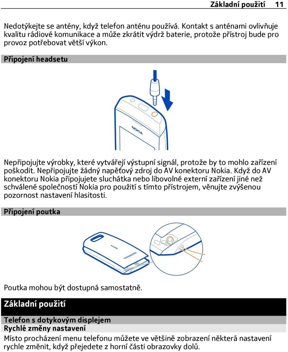 Připojení headsetu Nepřipojujte výrobky, které vytvářejí výstupní signál, protože by to mohlo zařízení poškodit. Nepřipojujte žádný napěťový zdroj do AV konektoru Nokia.