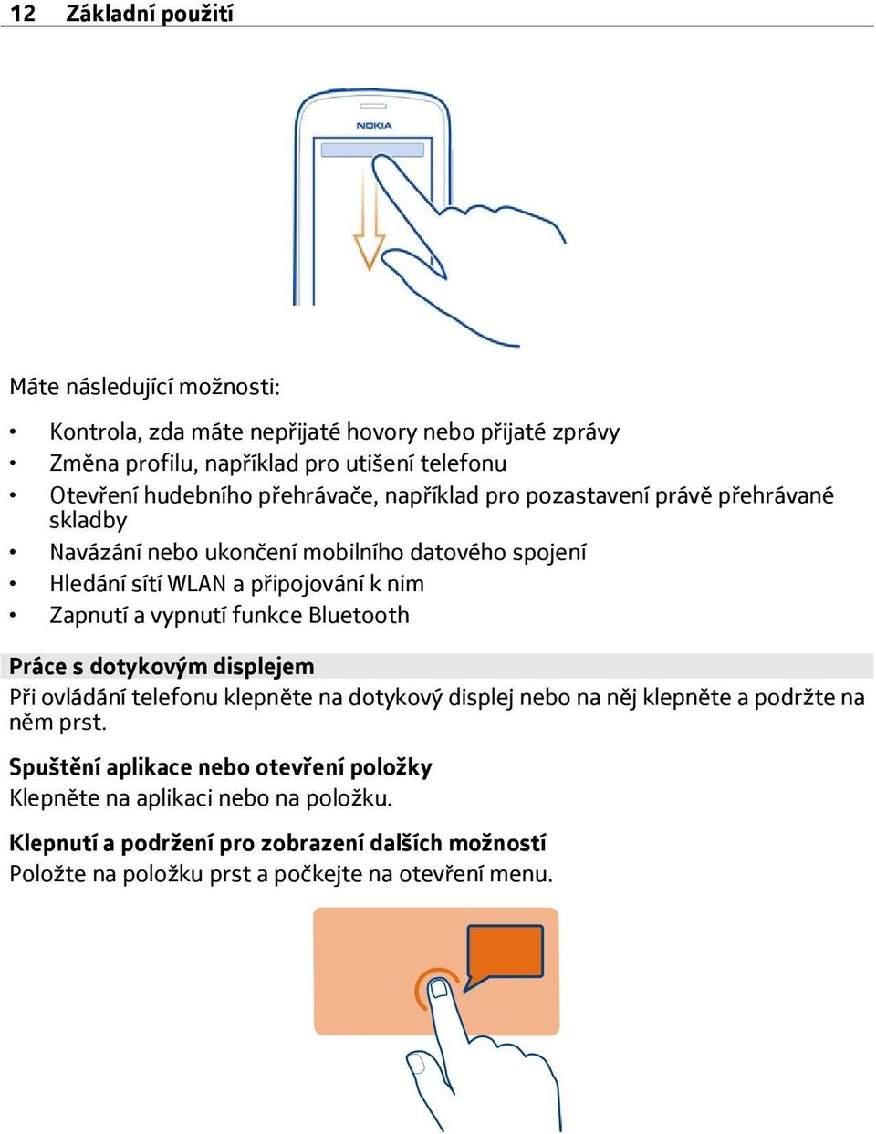 Zapnutí a vypnutí funkce Bluetooth Práce s dotykovým displejem Při ovládání telefonu klepněte na dotykový displej nebo na něj klepněte a podržte na něm prst.