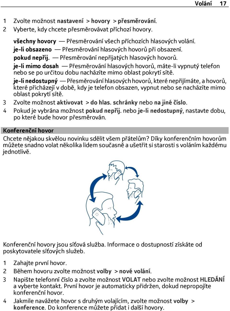 je-li mimo dosah Přesměrování hlasových hovorů, máte-li vypnutý telefon nebo se po určitou dobu nacházíte mimo oblast pokrytí sítě.