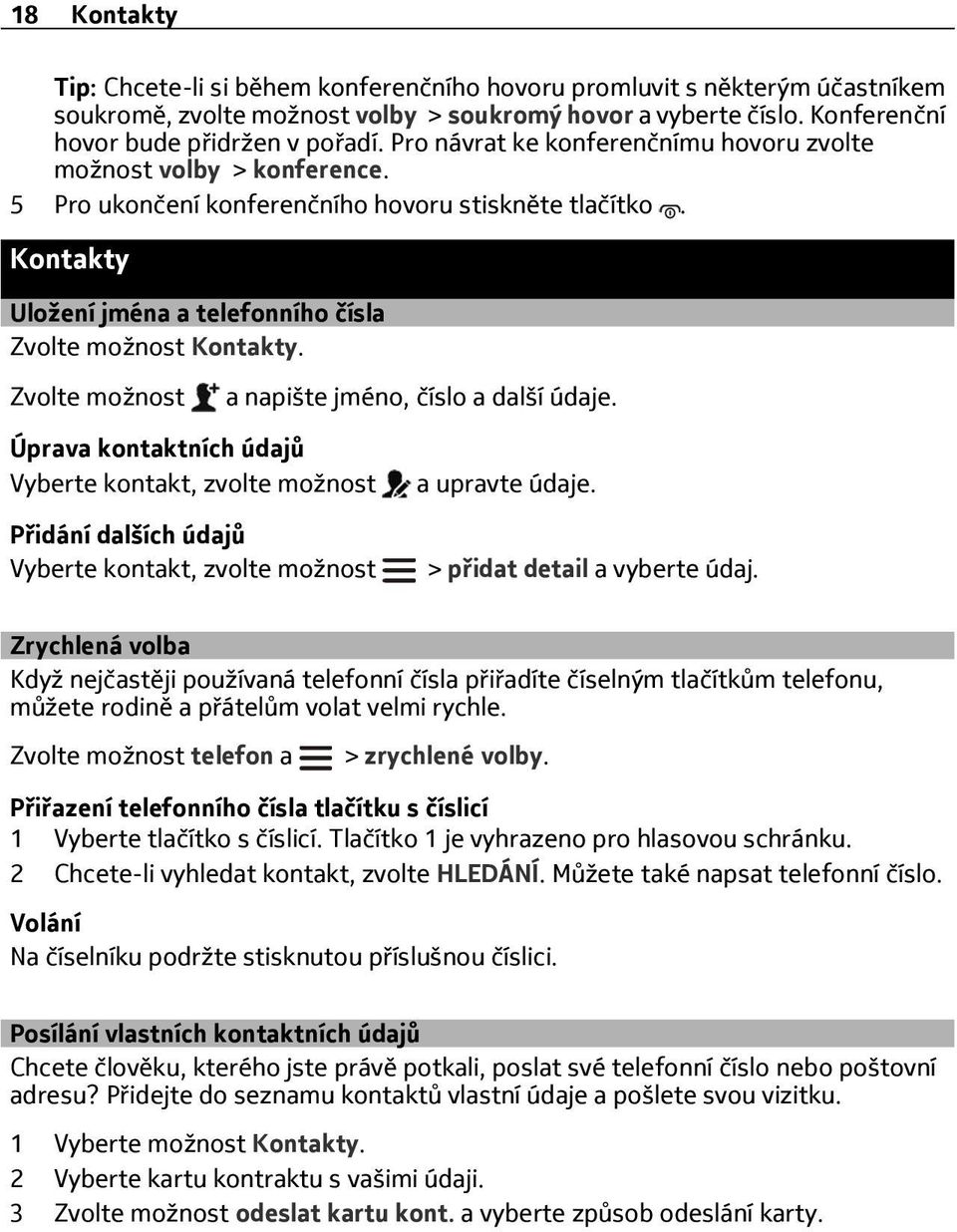 Zvolte možnost a napište jméno, číslo a další údaje. Úprava kontaktních údajů Vyberte kontakt, zvolte možnost Přidání dalších údajů Vyberte kontakt, zvolte možnost a upravte údaje.