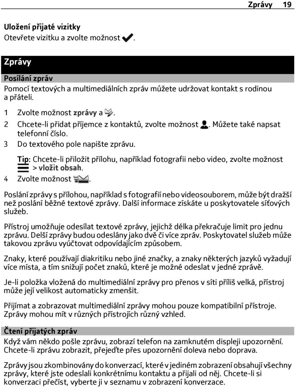 Tip: Chcete-li přiložit přílohu, například fotografii nebo video, zvolte možnost > vložit obsah. 4 Zvolte možnost.