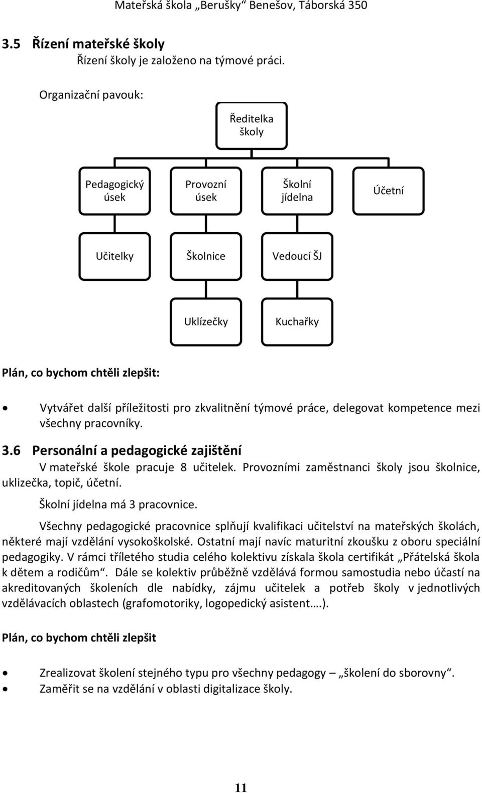 pro zkvalitnění týmové práce, delegovat kompetence mezi všechny pracovníky. 3.6 Personální a pedagogické zajištění V mateřské škole pracuje 8 učitelek.