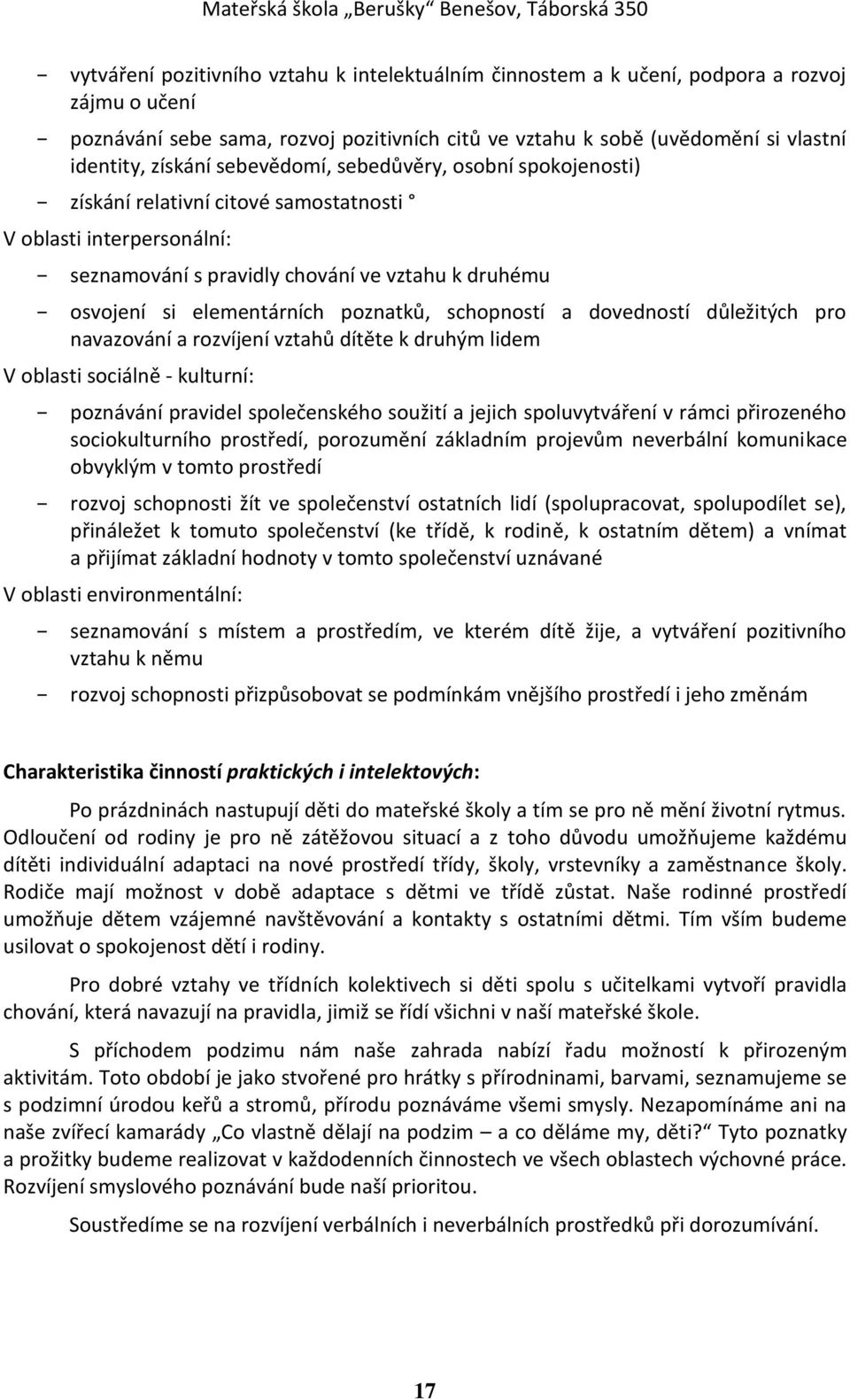 schopností a dovedností důležitých pro navazování a rozvíjení vztahů dítěte k druhým lidem V oblasti sociálně - kulturní: poznávání pravidel společenského soužití a jejich spoluvytváření v rámci