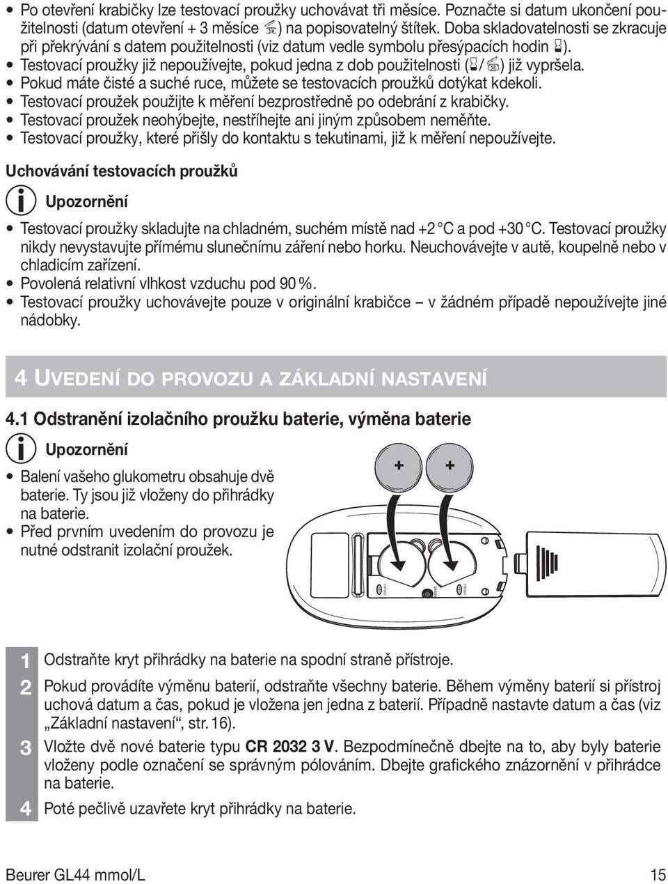 Testovací proužky již nepoužívejte, pokud jedna z dob použitelnosti ( / ) již vypršela. Pokud máte čisté a suché ruce, můžete se testovacích proužků dotýkat kdekoli.