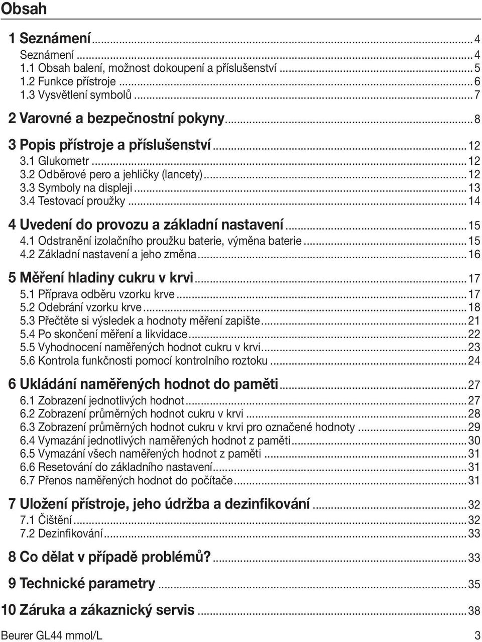 ..14 4 Uvedení do provozu a základní nastavení...15 4.1 Odstranění izolačního proužku baterie, výměna baterie...15 4.2 Základní nastavení a jeho změna...16 5 Měření hladiny cukru v krvi...17 5.