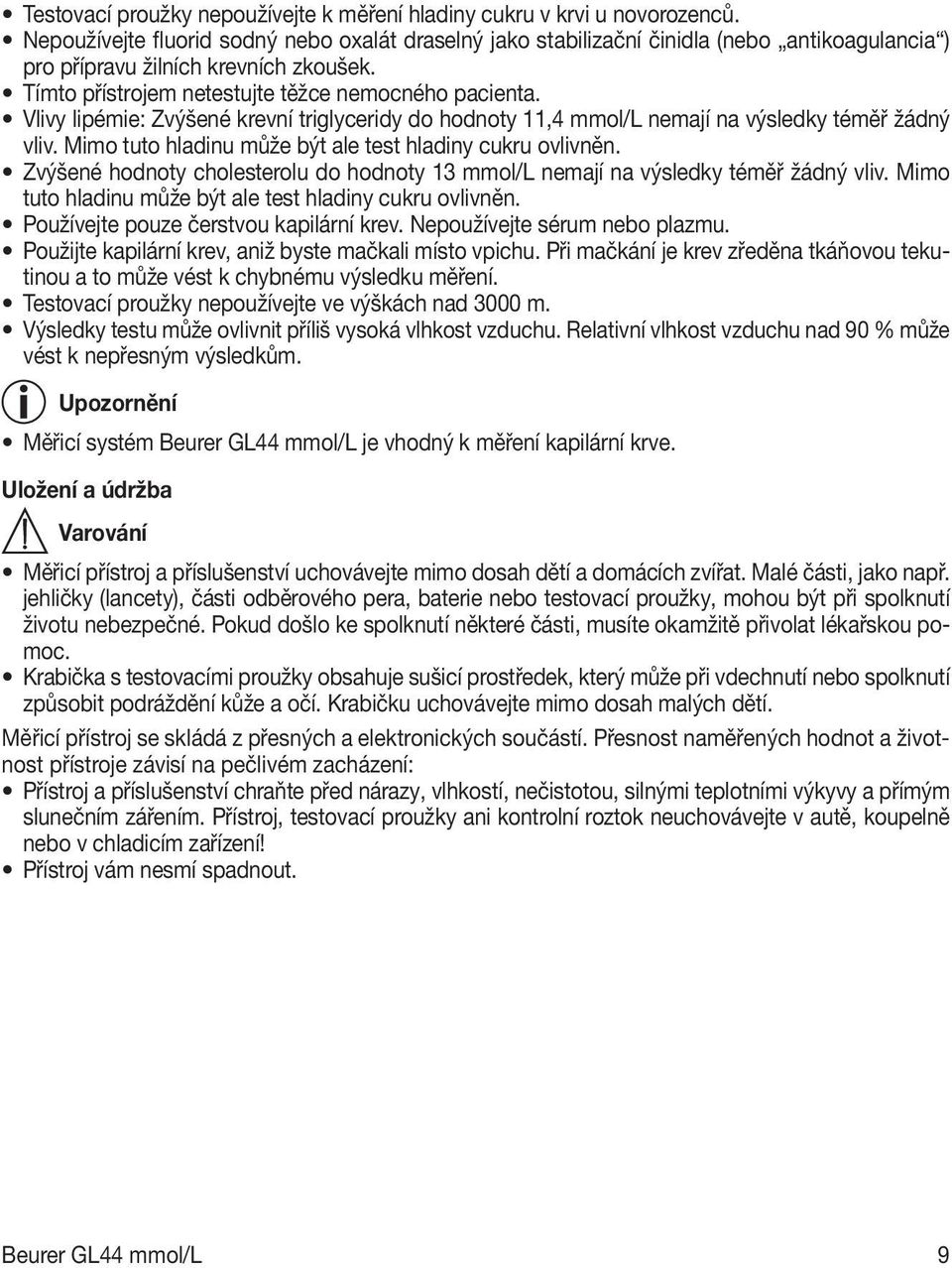 Vlivy lipémie: Zvýšené krevní triglyceridy do hodnoty 11,4 mmol/l nemají na výsledky téměř žádný vliv. Mimo tuto hladinu může být ale test hladiny cukru ovlivněn.