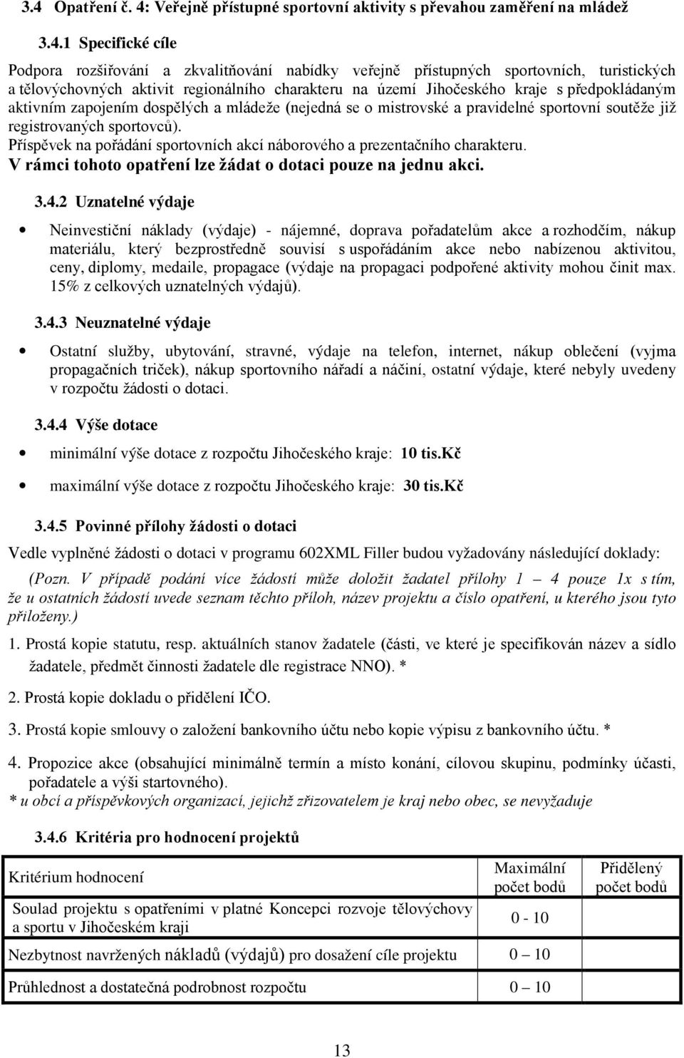 registrovaných sportovců). Příspěvek na pořádání sportovních akcí náborového a prezentačního charakteru. V rámci tohoto opatření lze žádat o dotaci pouze na jednu akci. 3.4.