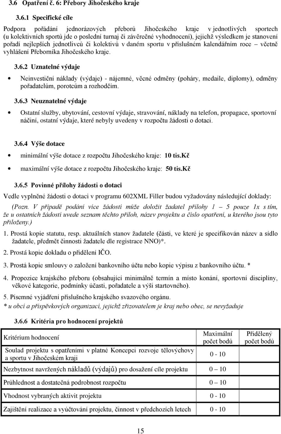 2 Uznatelné výdaje Neinvestiční náklady (výdaje) - nájemné, věcné odměny (poháry, medaile, diplomy), odměny pořadatelům, porotcům a rozhodčím. 3.6.