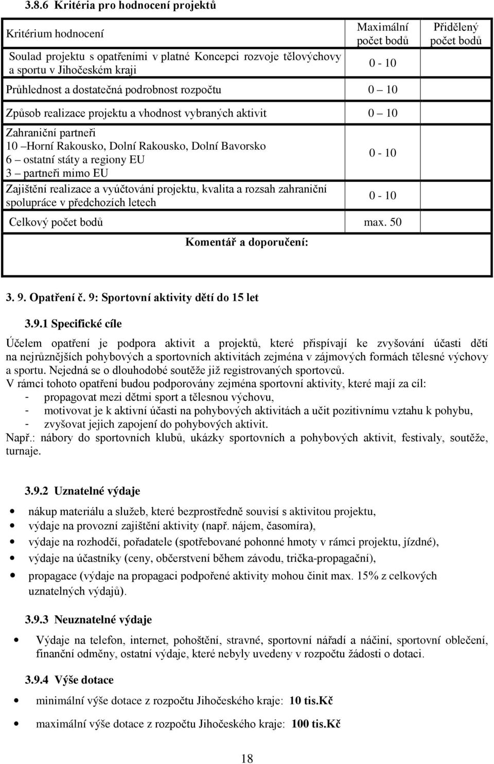 EU Zajištění realizace a vyúčtování projektu, kvalita a rozsah zahraniční spolupráce v předchozích letech Celkový max. 50 Komentář a doporučení: 3. 9. Opatření č.