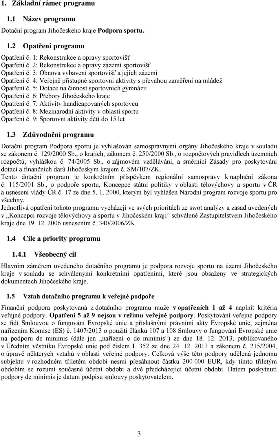 5: Dotace na činnost sportovních gymnázií Opatření č. 6: Přebory Jihočeského kraje Opatření č. 7: Aktivity handicapovaných sportovců Opatření č. 8: Mezinárodní aktivity v oblasti sportu Opatření č.