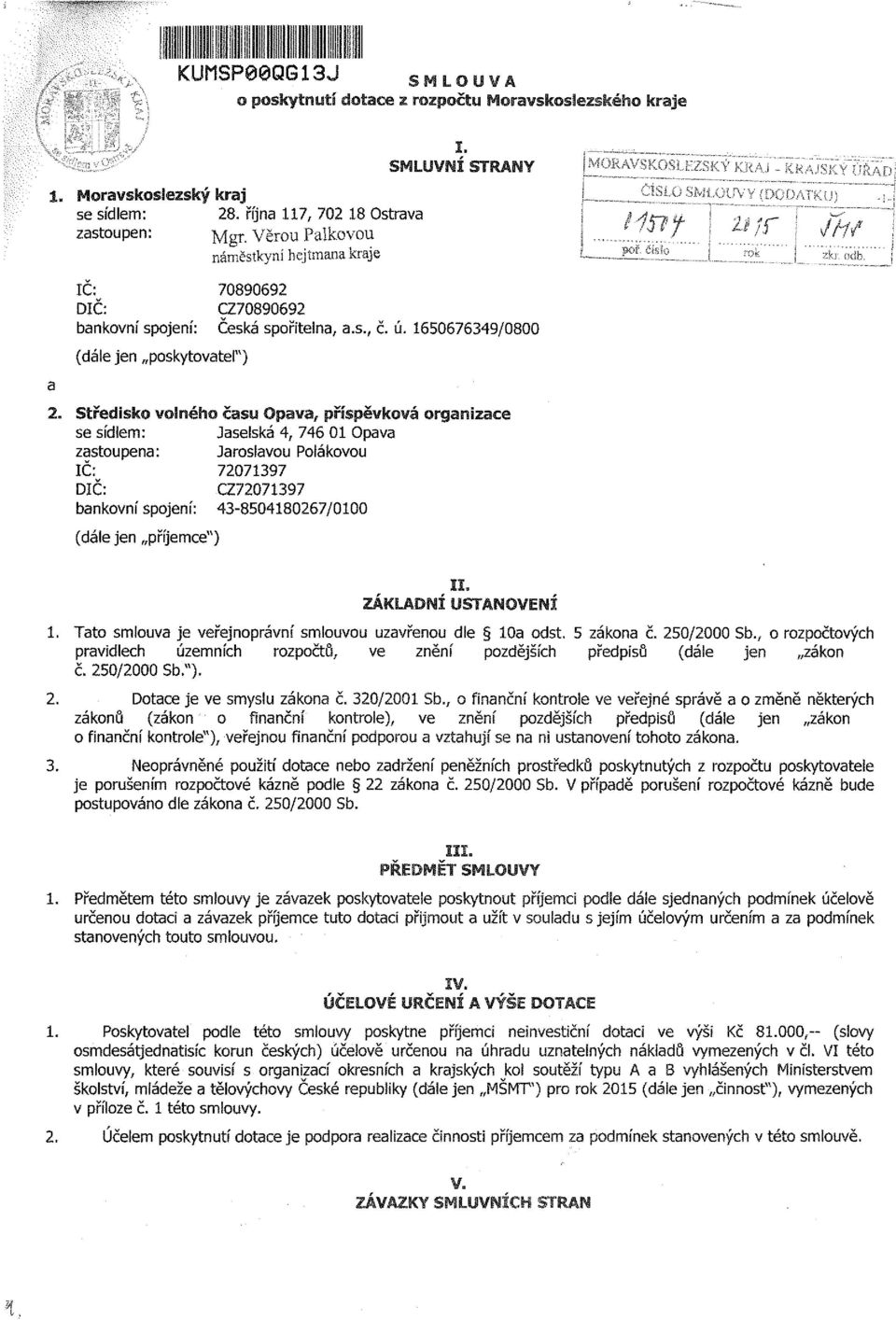 I se sídlem: jaselská 4, 746 01 pava zastoupena: Jaroslavou Polákovou IČ: 72071397 DIČ: CZ72071397 bankovní spojení: 43-8504180267/0100 (dále jen příjemce") 1.