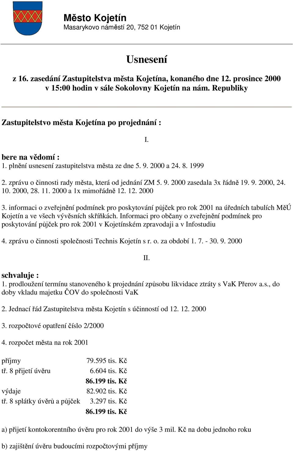 9. 2000 zasedala 3x řádně 19. 9. 2000, 24. 10. 2000, 28. 11. 2000 a 1x mimořádně 12. 12. 2000 I. 3. informaci o zveřejnění podmínek pro poskytování půjček pro rok 2001 na úředních tabulích MěÚ Kojetín a ve všech vývěsních skříňkách.