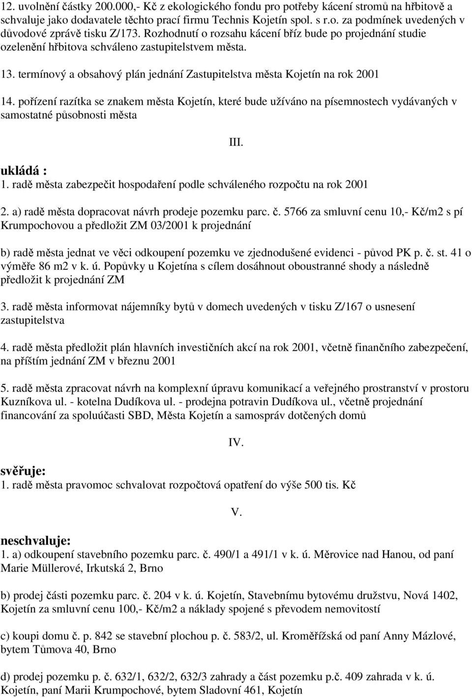 pořízení razítka se znakem města Kojetín, které bude užíváno na písemnostech vydávaných v samostatné působnosti města ukládá : 1.