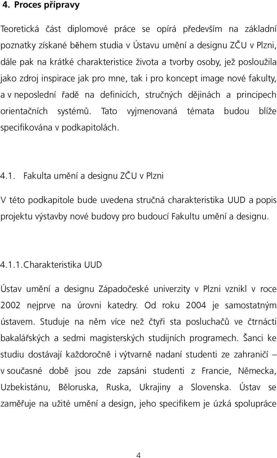 Tato vyjmenovaná témata budou blíže specifikována v podkapitolách. 4.1.