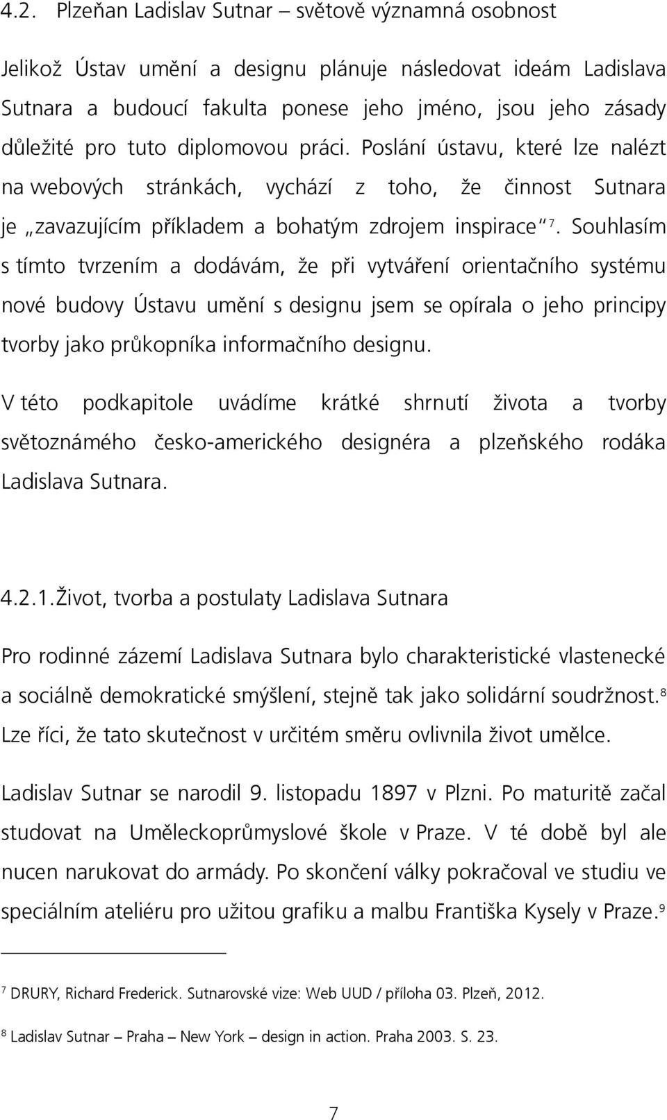 Souhlasím s tímto tvrzením a dodávám, že při vytváření orientačního systému nové budovy Ústavu umění s designu jsem se opírala o jeho principy tvorby jako průkopníka informačního designu.