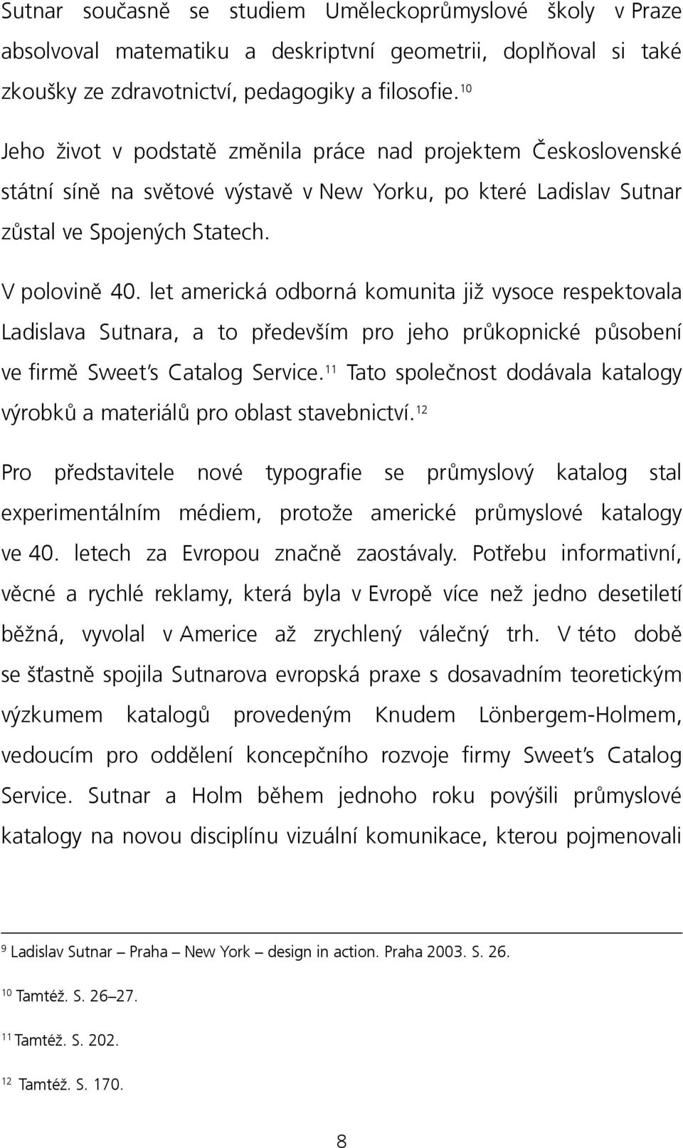 let americká odborná komunita již vysoce respektovala Ladislava Sutnara, a to především pro jeho průkopnické působení ve firmě Sweet s Catalog Service.
