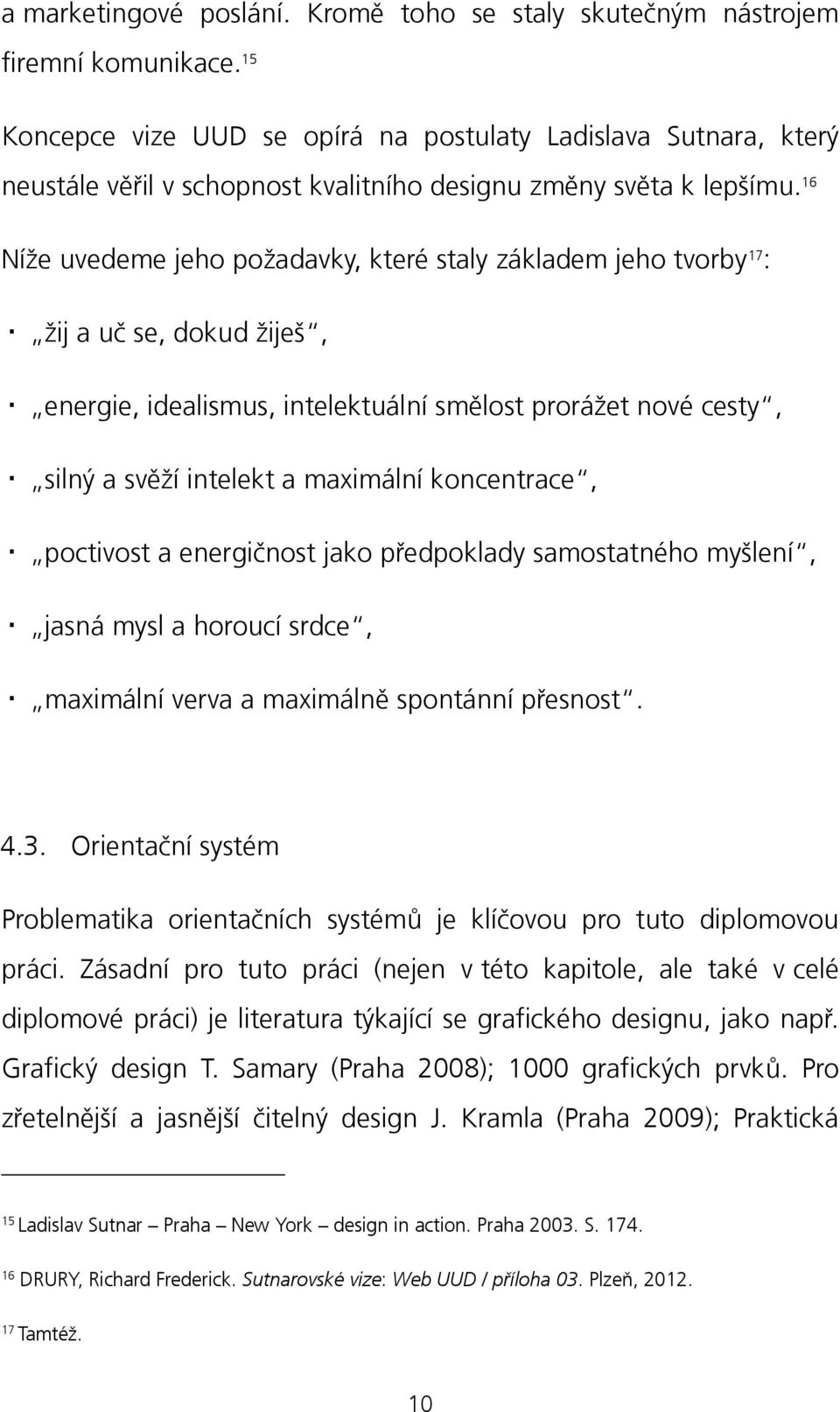 16 Níže uvedeme jeho požadavky, které staly základem jeho tvorby 17 : žij a uč se, dokud žiješ, energie, idealismus, intelektuální smělost prorážet nové cesty, silný a svěží intelekt a maximální