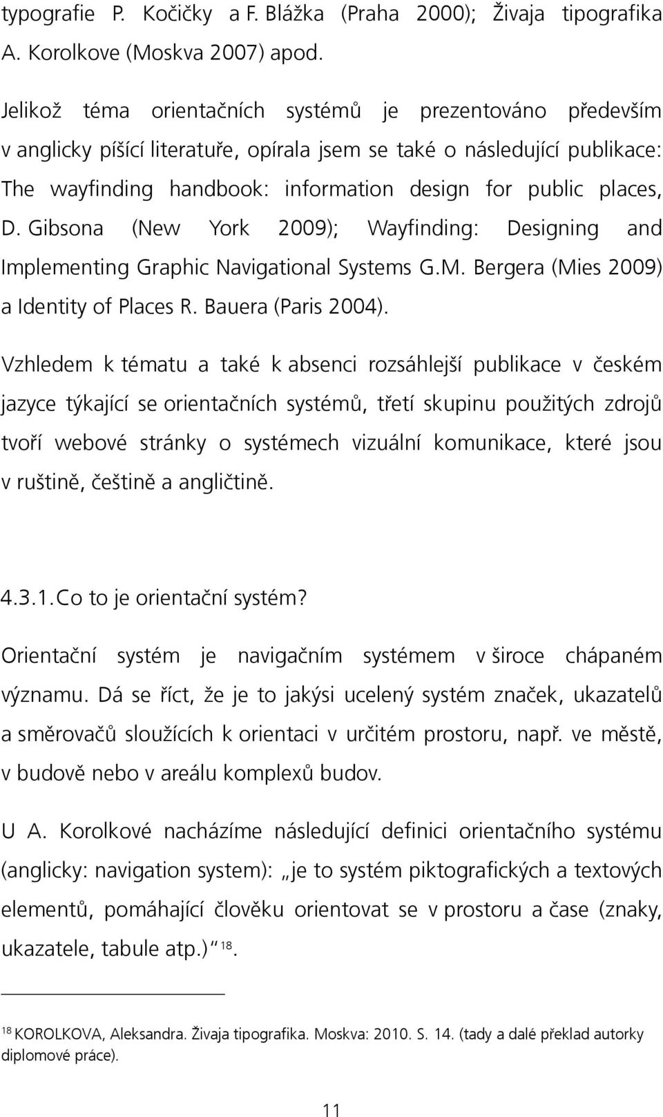 D. Gibsona (New York 2009); Wayfinding: Designing and Implementing Graphic Navigational Systems G.M. Bergera (Mies 2009) a Identity of Places R. Bauera (Paris 2004).