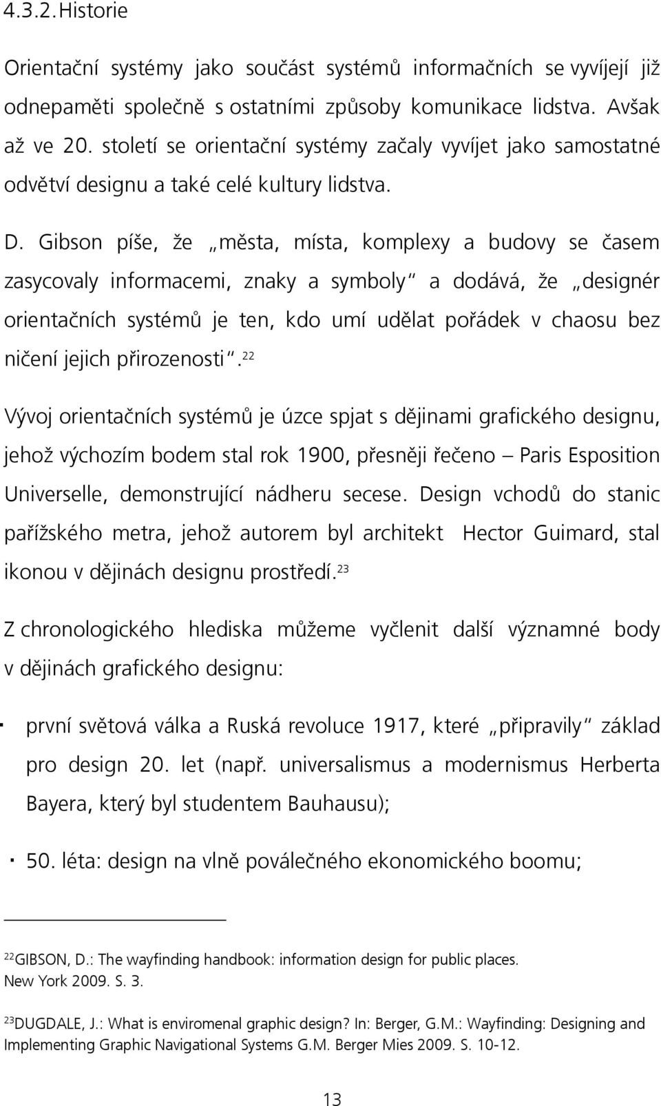Gibson píše, že města, místa, komplexy a budovy se časem zasycovaly informacemi, znaky a symboly a dodává, že designér orientačních systémů je ten, kdo umí udělat pořádek v chaosu bez ničení jejich
