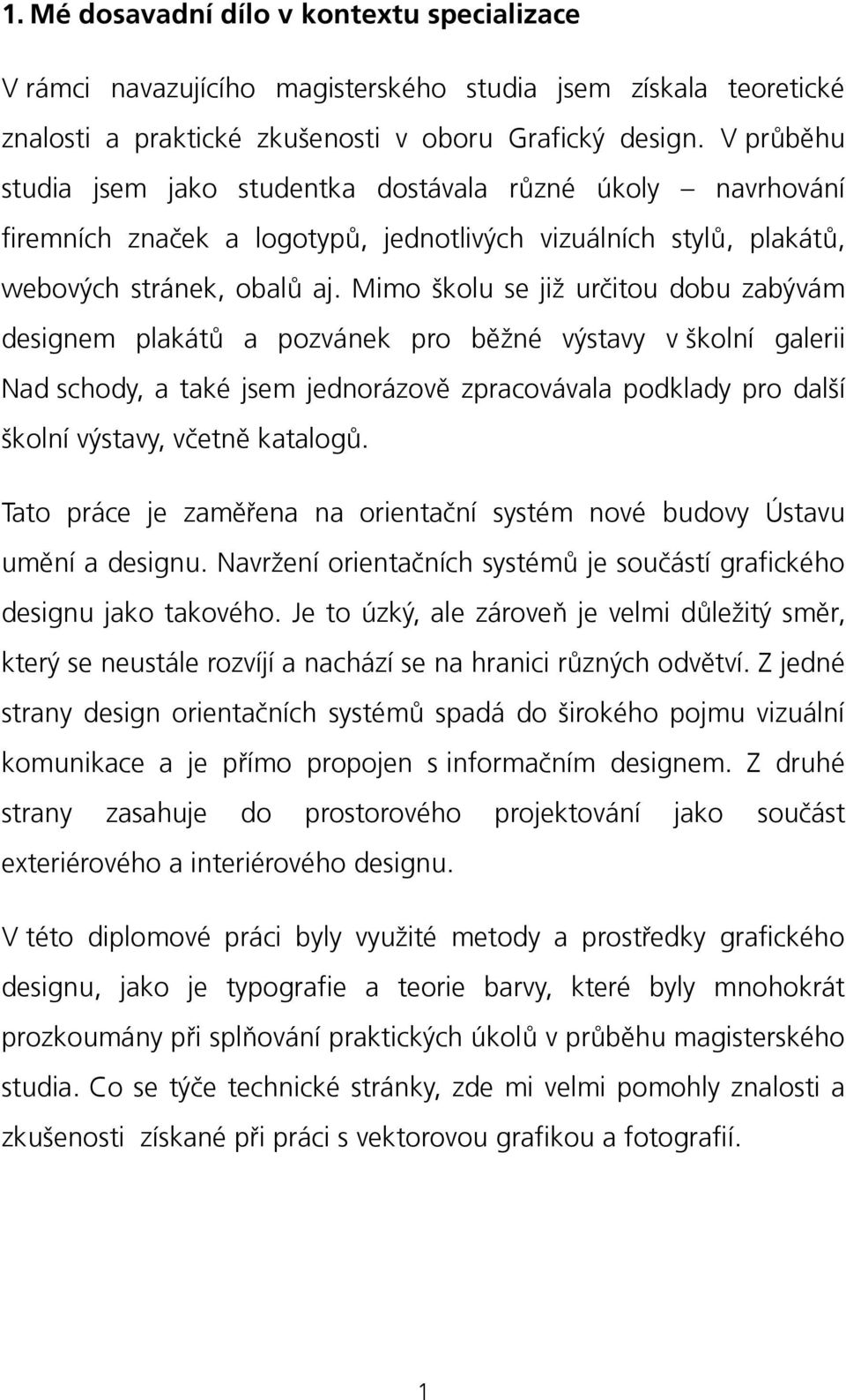 Mimo školu se již určitou dobu zabývám designem plakátů a pozvánek pro běžné výstavy v školní galerii Nad schody, a také jsem jednorázově zpracovávala podklady pro další školní výstavy, včetně
