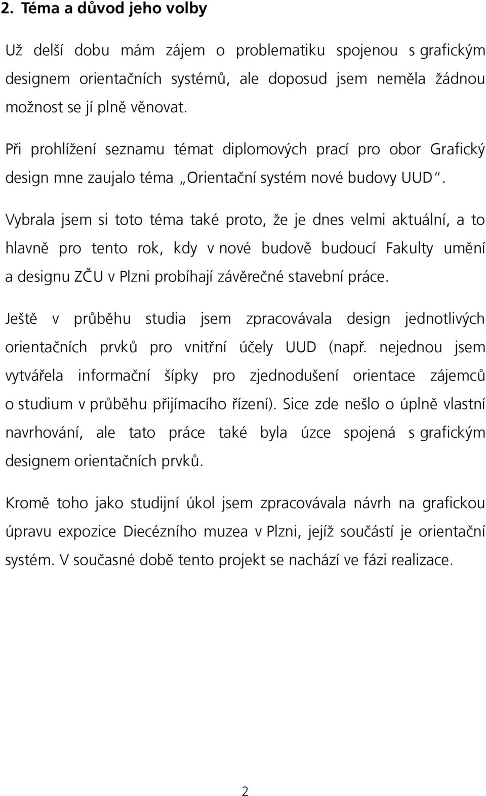 Vybrala jsem si toto téma také proto, že je dnes velmi aktuální, a to hlavně pro tento rok, kdy v nové budově budoucí Fakulty umění a designu ZČU v Plzni probíhají závěrečné stavební práce.